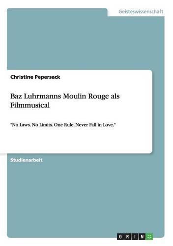 Cover image for Baz Luhrmanns Moulin Rouge als Filmmusical: No Laws. No Limits. One Rule. Never Fall in Love.