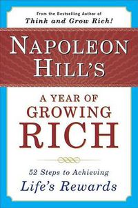 Cover image for Napoleon Hill's a Year of Growing Rich: 52 Steps to Achieving Life's Rewards