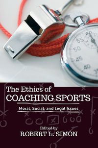 Cover image for The Ethics of Coaching Sports: Moral, Social and Legal Issues