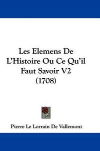 Cover image for Les Elemens de L'Histoire Ou Ce Qu'il Faut Savoir V2 (1708)