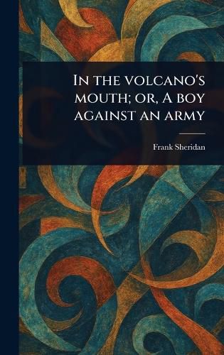 Cover image for In the Volcano's Mouth; or, A Boy Against an Army