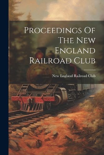 Cover image for Proceedings Of The New England Railroad Club