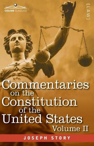 Cover image for Commentaries on the Constitution of the United States Vol. II (in three volumes): with a Preliminary Review of the Constitutional History of the Colonies and States Before the Adoption of the Constitution