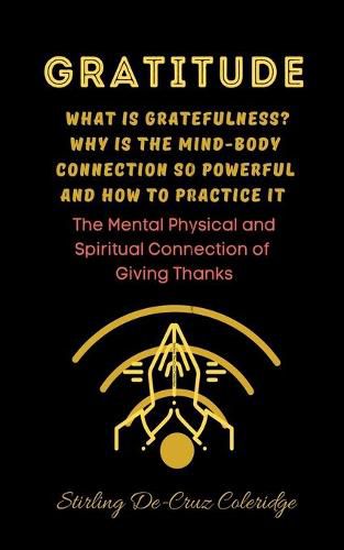 Cover image for Gratitude: What Is Gratefulness? Why Is The Mind and Body Connection So Powerful and How To Practice It