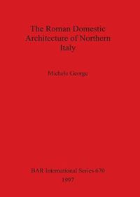 Cover image for The Roman Domestic Architecture of Northern Italy