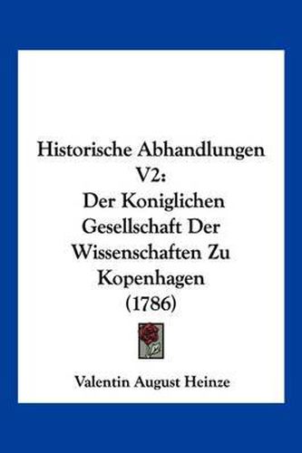 Cover image for Historische Abhandlungen V2: Der Koniglichen Gesellschaft Der Wissenschaften Zu Kopenhagen (1786)