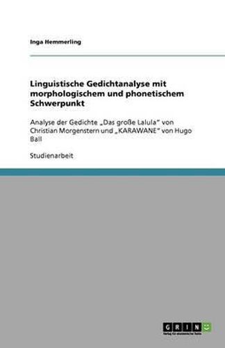 Cover image for Linguistische Gedichtanalyse mit morphologischem und phonetischem Schwerpunkt: Analyse der Gedichte  Das grosse Lalula  von Christian Morgenstern und  KARAWANE  von Hugo Ball