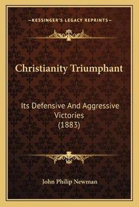 Cover image for Christianity Triumphant: Its Defensive and Aggressive Victories (1883)