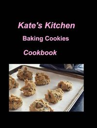 Cover image for Kate's Kitchen Baking Cookies Cookbook