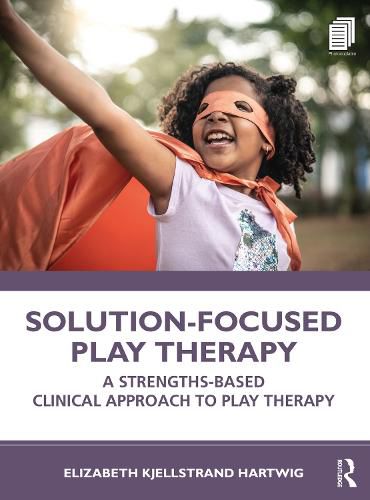 Cover image for Solution-Focused Play Therapy: A Strengths-Based Clinical Approach to Play Therapy