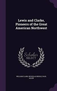 Cover image for Lewis and Clarke, Pioneers of the Great American Northwest