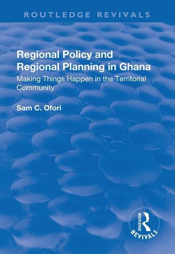 Cover image for Regional Policy and Regional Planning in Ghana: Making things happen in the territorial community