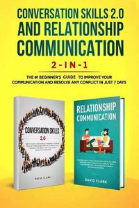 Cover image for Conversation Skills 2.0 and Relationship Communication 2-in-1: The #1 Beginner's Guide Set to Improve Your Communication and Resolve Any Conflict in Just 7 days