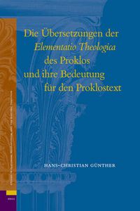 Cover image for Die UEbersetzungen der Elementatio Theologica des Proklos und Ihre Bedeutung fur den Proklostext