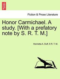 Cover image for Honor Carmichael. a Study. [With a Prefatory Note by S. R. T. M.]