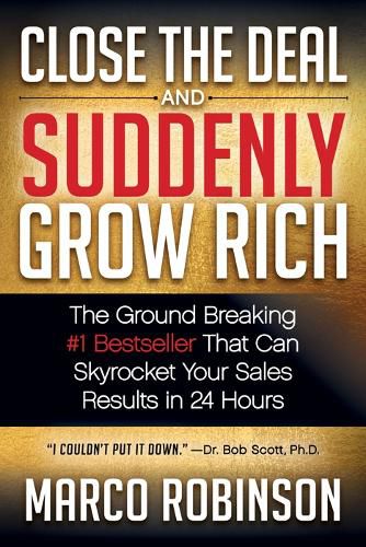 Cover image for Close the Deal & Suddenly Grow Rich: The Ground Breaking #1 Bestseller that can Skyrocket Your Sales Results in 24 Hours