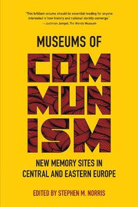 Cover image for Museums of Communism: New Memory Sites in Central and Eastern Europe