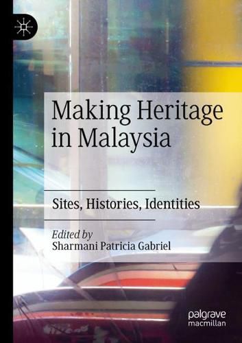 Cover image for Making Heritage in Malaysia: Sites, Histories, Identities