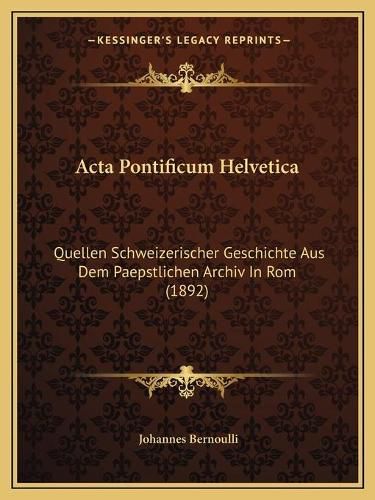 Cover image for ACTA Pontificum Helvetica: Quellen Schweizerischer Geschichte Aus Dem Paepstlichen Archiv in ROM (1892)