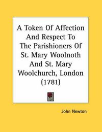 Cover image for A Token of Affection and Respect to the Parishioners of St. Mary Woolnoth and St. Mary Woolchurch, London (1781)