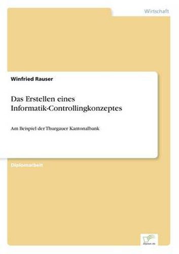 Cover image for Das Erstellen eines Informatik-Controllingkonzeptes: Am Beispiel der Thurgauer Kantonalbank