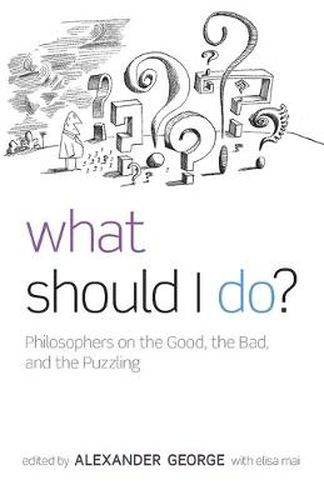 Cover image for What Should I  Do?: Philosophers on the Good, the Bad, and the Puzzling