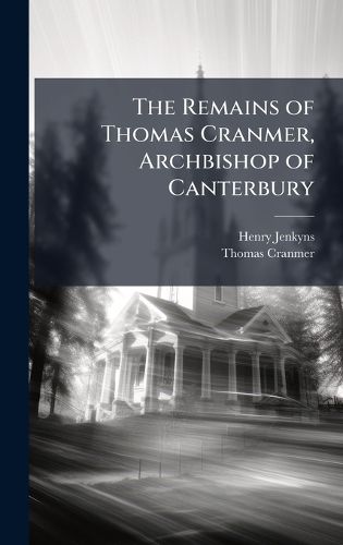 Cover image for The Remains of Thomas Cranmer, Archbishop of Canterbury