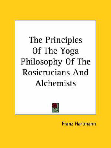 Cover image for The Principles of the Yoga Philosophy of the Rosicrucians and Alchemists