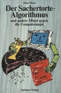 Cover image for Der Sachertorte-Algorithmus und Andere Mittel Gegen die Computerangst