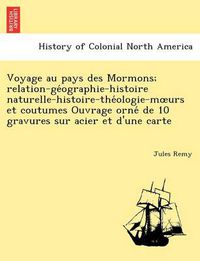 Cover image for Voyage au pays des Mormons; relation-ge&#769;ographie-histoire naturelle-histoire-the&#769;ologie-moeurs et coutumes Ouvrage orne&#769; de 10 gravures sur acier et d'une carte