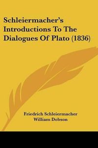 Cover image for Schleiermacher's Introductions To The Dialogues Of Plato (1836)