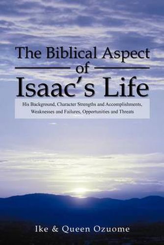 Cover image for The Biblical Aspect of Isaac's Life: His Background, Character Strengths and Accomplishments, Weaknesses and Failures, Opportunities and Threats