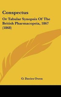 Cover image for Conspectus: Or Tabular Synopsis Of The British Pharmacopeia, 1867 (1868)