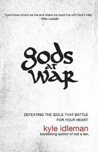 Cover image for Gods at War: Defeating the Idols that Battle for Your Heart