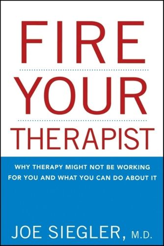 Cover image for Fire Your Therapist: Why Therapy Might Not Be Working for You and What You Can Do About It