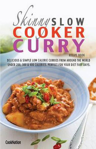 Cover image for The Skinny Slow Cooker Curry Recipe Book: Delicious & Simple Low Calorie Curries from Around the World Under 200, 300 & 400 Calories. Perfect for Your