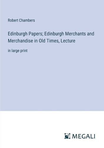 Edinburgh Papers; Edinburgh Merchants and Merchandise in Old Times, Lecture