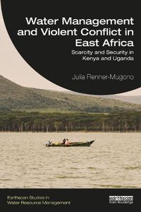 Cover image for Water Management and Violent Conflict in East Africa: Scarcity and Security in Kenya and Uganda
