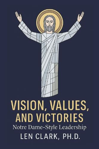 Cover image for Vision, Values, and Victories: Notre Dame-Style Leadership