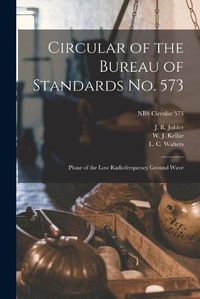 Cover image for Circular of the Bureau of Standards No. 573: Phase of the Low Radiofrequency Ground Wave; NBS Circular 573