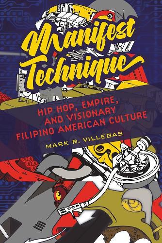 Cover image for Manifest Technique: Hip Hop, Empire, and Visionary Filipino American Culture