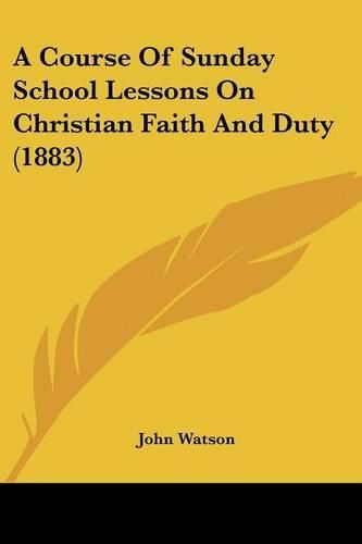 Cover image for A Course of Sunday School Lessons on Christian Faith and Duty (1883)