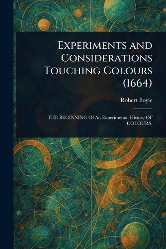 Cover image for Experiments and Considerations Touching Colours (1664)