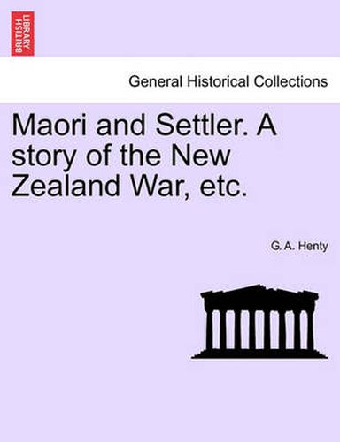 Cover image for Maori and Settler. a Story of the New Zealand War, Etc.