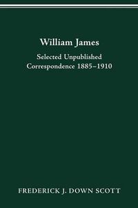 Cover image for William James: Selected Unpublished Correspondence 1885-1910