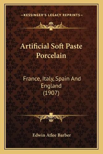 Artificial Soft Paste Porcelain: France, Italy, Spain and England (1907)