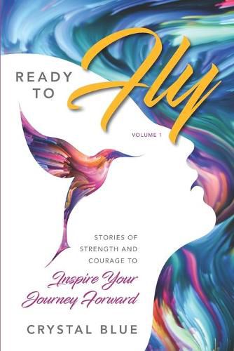 Cover image for Ready to Fly: Stories of Strength and Courage to Inspire Your Journey Forward -- Volume 1