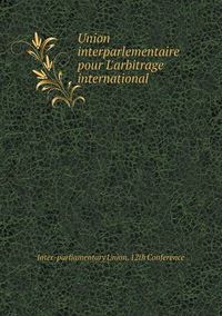 Cover image for Union interparlementaire pour L'arbitrage international