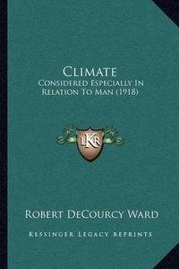 Cover image for Climate: Considered Especially in Relation to Man (1918)