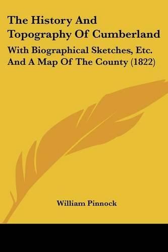 Cover image for The History and Topography of Cumberland: With Biographical Sketches, Etc. and a Map of the County (1822)